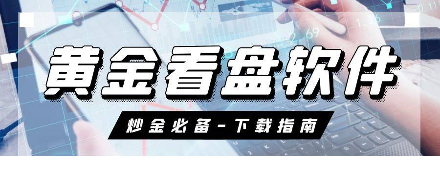炒黄金必备：精选炒黄金看盘软件下载指南