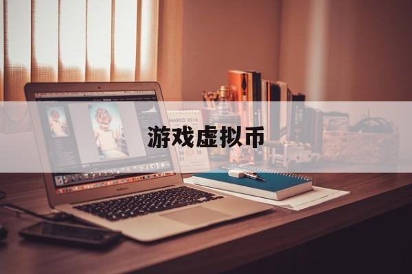 游戏虚拟币(游戏虚拟币被盗了我报警有用吗)